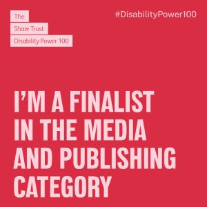 Disability Power 100 - I'm a finalist in the Media & Publishing Category