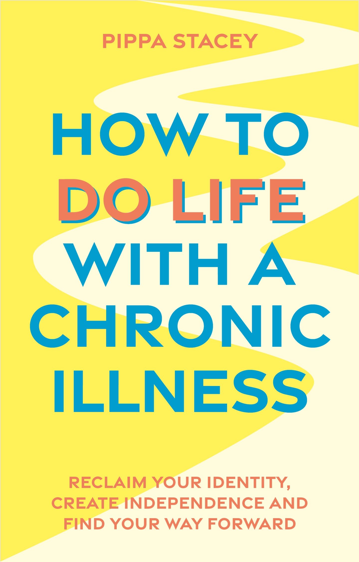 Yellow cover of How To Do Life With A Chronic Illness by Pippa Stacey, with blue and orange text and a squiggly path in the background.
