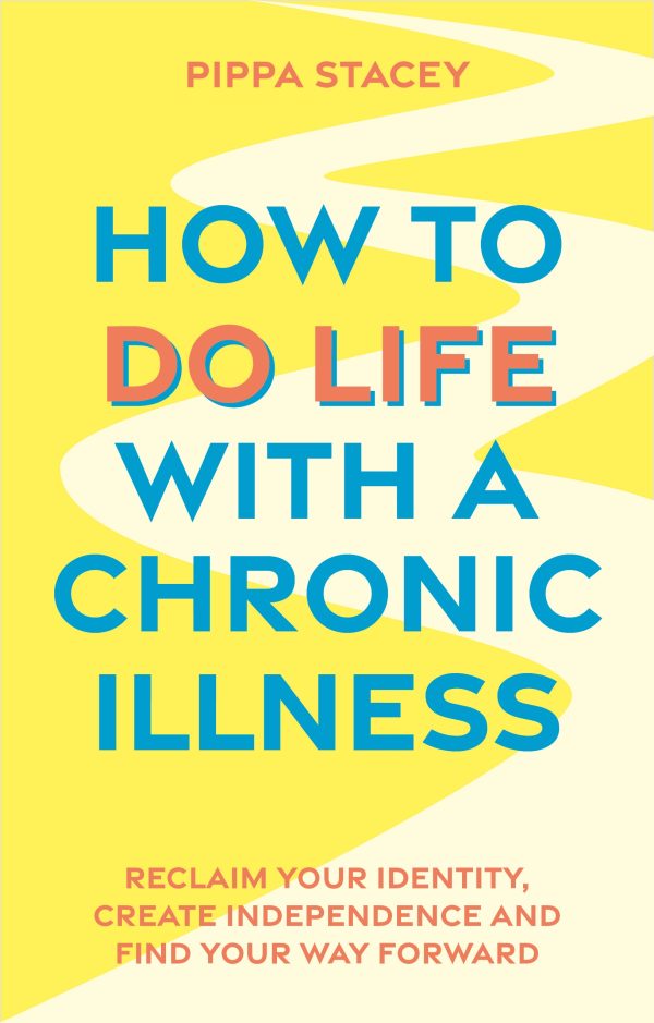 cover image of how to do life with a chronic illness by pippa stacey. the cover is yellow, with a winding path in the background. subtitle reads 'reclaim your identity, create independence, and find your way forward'